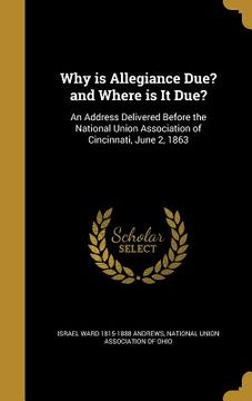 portada Why is Allegiance Due? and Where is It Due?: An Address Delivered Before the National Union Association of Cincinnati, June 2, 1863 (in English)
