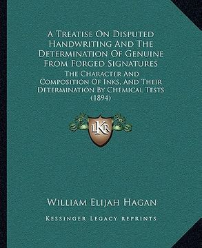 portada a treatise on disputed handwriting and the determination of genuine from forged signatures: the character and composition of inks, and their determi (en Inglés)