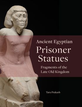 portada Ancient Egyptian Prisoner Statues: Fragments of the Late Old Kingdom (en Inglés)
