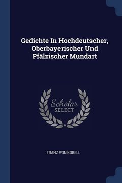 portada Gedichte In Hochdeutscher, Oberbayerischer Und Pfälzischer Mundart (en Inglés)