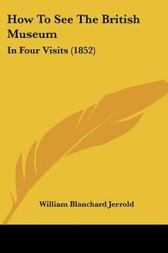 portada how to see the british museum: in four visits (1852) (in English)