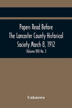 portada Papers Read Before The Lancaster County Historical Society March 8, 1912; History Herself, As Seen In Her Own Workshop; (Volume Xvi) No. 3 (en Inglés)