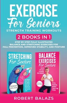 portada Exercise for Seniors Strength Training Workouts: 2 Books in 1 Step by Step Fully Illustrated Balance and Stretching Exercises for Fall Prevention, Imp (in English)