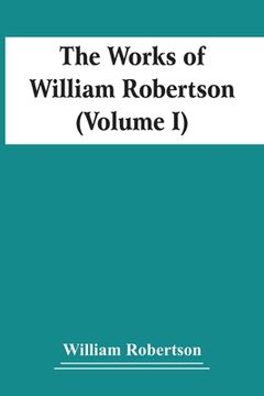 portada The Works Of William Robertson (Volume I) (en Inglés)