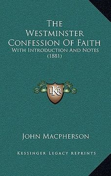 portada the westminster confession of faith: with introduction and notes (1881) (en Inglés)