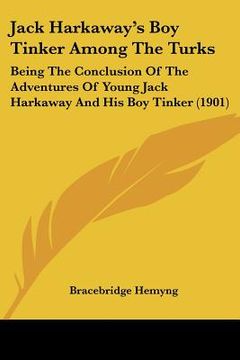 portada jack harkaway's boy tinker among the turks: being the conclusion of the adventures of young jack harkaway and his boy tinker (1901) (en Inglés)