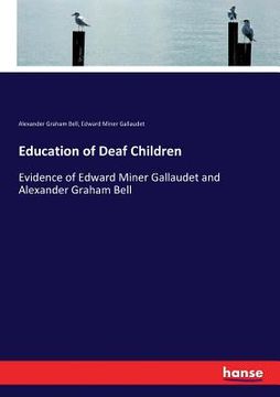 portada Education of Deaf Children: Evidence of Edward Miner Gallaudet and Alexander Graham Bell (en Inglés)