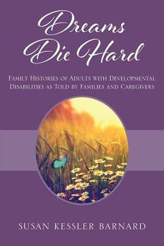 portada Dreams Die Hard: Family Histories of Adults with Developmental Disabilities as Told by Families and Caregivers