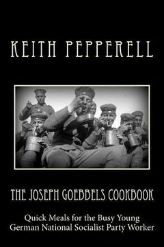 portada The Joseph Goebbels Cookbook: Quick Meals for Busy Young National Socialists (en Inglés)