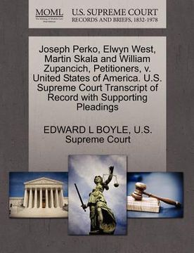 portada joseph perko, elwyn west, martin skala and william zupancich, petitioners, v. united states of america. u.s. supreme court transcript of record with s (en Inglés)