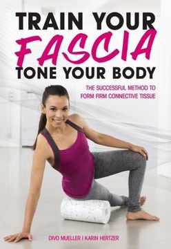 portada Train Your Fascia Tone Your Body: The Successful Method to Form Firm Connective Tissue