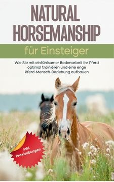 portada Natural Horsemanship für Einsteiger: Wie Sie mit einfühlsamer Bodenarbeit Ihr Pferd optimal trainieren und eine enge Pferd-Mensch-Beziehung aufbauen - 