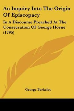 portada an inquiry into the origin of episcopacy: in a discourse preached at the consecration of george horne (1795) (in English)