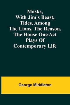 portada Masks, with Jim's beast, Tides, Among the lions, The reason, The house one act plays of contemporary life 