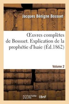 portada Oeuvres Complètes de Bossuet. Vol. 2 Explication de la Prophétie d'Isaie (en Francés)