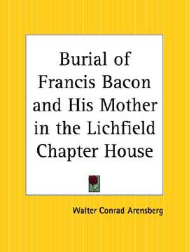 portada burial of francis bacon and his mother in the lichfield chapter house (en Inglés)