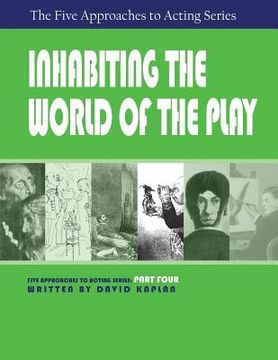 portada Inhabiting the World of the Play, Part Four of The Five Approaches to Acting Series (en Inglés)
