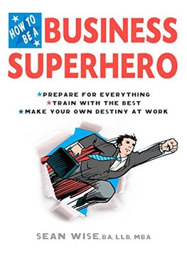 portada How to be a Business Superhero: Prepare for Everything, Train With the Best, Make Your own Destiny at Work (in English)