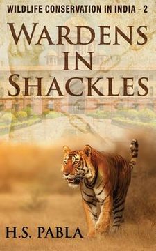 portada Wardens In Shackles: Wildlife Conservation in India - 2 (en Inglés)