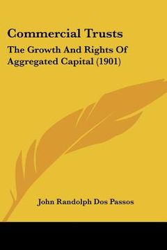 portada commercial trusts: the growth and rights of aggregated capital (1901) (en Inglés)