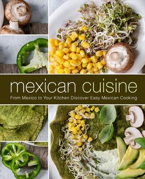 portada Mexican Cuisine: From Mexico to Your Kitchen Discover Easy Mexican Cooking (en Inglés)