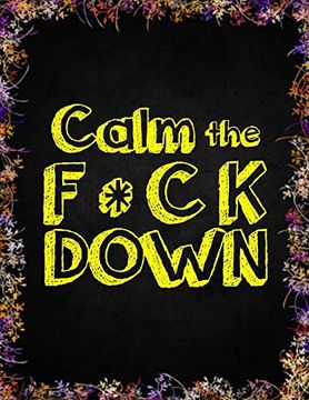 portada Calm the f * ck Down: An Irreverent Adult Coloring Book With Flowers Falango,Lions, Elephants, Owls, Horses, Dogs, Cats, and Many More (en Inglés)