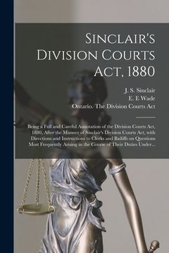 portada Sinclair's Division Courts Act, 1880 [microform]: Being a Full and Careful Annotation of the Division Courts Act, 1880, After the Manner of Sinclair's