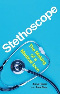 portada Stethoscope: The Making of a Medical Icon (in English)