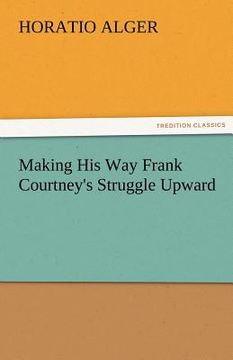portada making his way frank courtney's struggle upward (en Inglés)