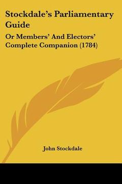 portada stockdale's parliamentary guide: or members' and electors' complete companion (1784) (en Inglés)
