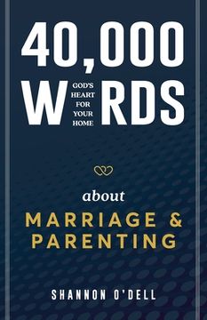 portada 40,000 Words About Marriage and Parenting: God's Heart for Your Home de Shannon O'dell(Kudu Pub) (en Inglés)