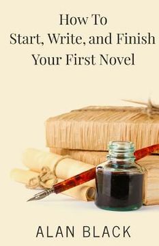 portada How to Start, Write, and Finish Your First Novel (en Inglés)