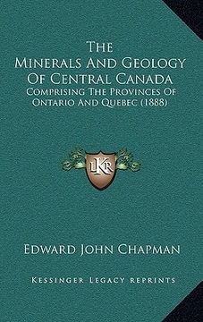 portada the minerals and geology of central canada: comprising the provinces of ontario and quebec (1888)