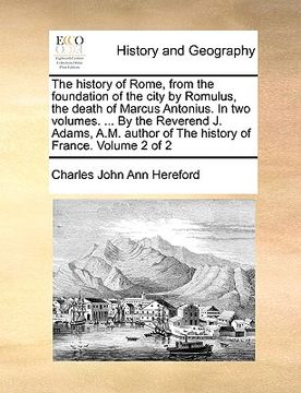 portada the history of rome, from the foundation of the city by romulus, the death of marcus antonius. in two volumes. ... by the reverend j. adams, a.m. auth (in English)