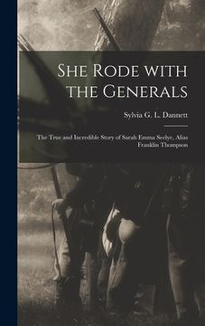 portada She Rode With the Generals: the True and Incredible Story of Sarah Emma Seelye, Alias Franklin Thompson
