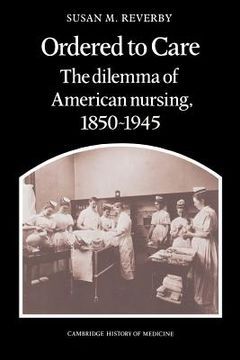 portada Ordered to Care Paperback: The Dilemma of American Nursing, 1850-1945 (Cambridge Studies in the History of Medicine) (in English)