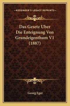 portada Das Gesetz Uber Die Enteignung Von Grundeigenthum V1 (1887) (en Alemán)