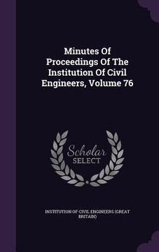 portada Minutes Of Proceedings Of The Institution Of Civil Engineers, Volume 76 (in English)