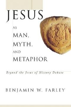 portada jesus as man, myth, and metaphor: beyond the jesus of history debate (en Inglés)