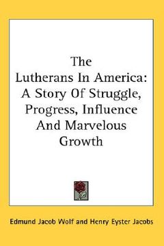 portada the lutherans in america: a story of struggle, progress, influence and marvelous growth (en Inglés)