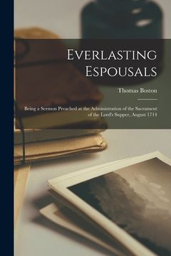 portada Everlasting Espousals: Being a Sermon Preached at the Administration of the Sacrament of the Lord's Supper, August 1714 (en Inglés)