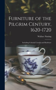 portada Furniture of the Pilgrim Century, 1620-1720: Including Colonial Utensils and Hardware (en Inglés)