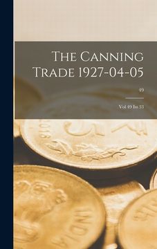 portada The Canning Trade 1927-04-05: Vol 49 Iss 33; 49 (en Inglés)