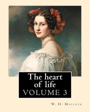 portada The heart of life. By: W. H. Mallock, in three volume (VOLUME 3).: William Hurrell Mallock (7 February 1849 - 2 April 1923) was an English no (en Inglés)