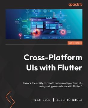portada Cross-Platform UIs with Flutter: Unlock the ability to create native multiplatform UIs using a single code base with Flutter 3 (in English)