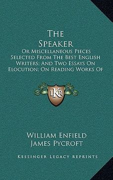 portada the speaker: or miscellaneous pieces selected from the best english writers; and two essays on elocution; on reading works of taste (en Inglés)