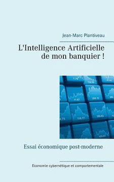 portada L'intelligence artificielle de mon banquier!: Essai économique post-moderne (in French)