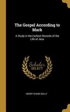 portada The Gospel According to Mark: A Study in the Earliest Records of the Life of Jesu (en Inglés)