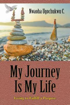 portada My Journey Is My Life: Living to Fulfill a Purpose