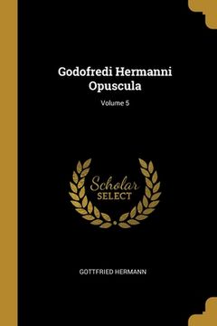 portada Godofredi Hermanni Opuscula; Volume 5 (en Inglés)